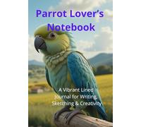Parrot Lover’s Notebook. A Vibrant Lined Journal for Writing, Sketching & Creativity: Beautiful Parrot-Themed Notebook | Perfect Gift for Bird Lovers. Adorable Exotic Macaw Gift.