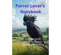 Parrot Lover’s Notebook. A Vibrant Lined Journal for Writing, Sketching & Creativity: Beautiful Parrot-Themed Notebook | Perfect Gift for Bird Lovers. Adorable Exotic Macaw Gift.