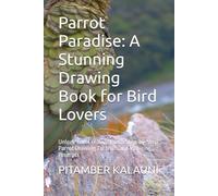 Parrot Paradise: A Stunning Drawing Book for Bird Lovers: Unlock Your Creativity with Step-by-Step Parrot Drawing Tutorials and Inspiring Prompts