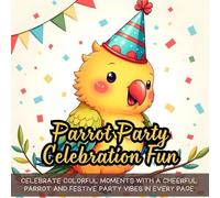 Parrot Party Celebration Fun: parrot coloring book for kids, festive bird coloring fun, birthday party hat coloring book, celebration confetti ... love parrots, fun bird coloring for everyone