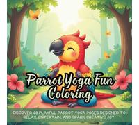 Parrot Yoga Fun Coloring: Discover 40 playful parrot yoga poses designed to relax, entertain, and spark creative joy.