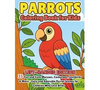 Parrots Coloring Book for Kids Left-Hand Edition: 35 Fun and Cute Macaws, Cockatoos, Lovebirds & More - Easy and Adorable Parrot Scenes for Children Who Love Birds