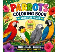 PARROTS COLORING BOOK WITH FUN FACTS: 50+ Amazing Parrot Species to Color & Learn