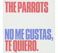 Parrots - No Me Gustas Te Quiero