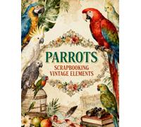 Parrots Scrapbooking Vintage Elements: Macaws, Cockatoos, Tropical Birds, Exotic Feathers, Botanical Florals & Vintage Ephemera