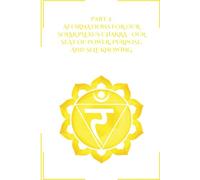 Part 3: AFFIRMATIONS for OUR SOLAR PLEXUS CHAKRA: OUR SEAT OF POWER, PURPOSE, AND SELF KNOWING