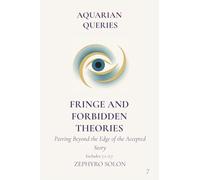 Part 7 - Fringe and Forbidden Theories: Peering Beyond the Edge of the Accepted Story