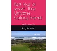 Part four of seven. Time Universe Galaxy friends: Adventures: 6