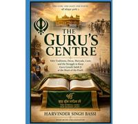 Part four: The Guru’s Centre: Sikh Traditions, Deras, Maryada, Caste, and the Struggle to Keep Guru Granth Sahib Ji at the Heart of the Panth