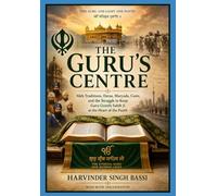 Part four: The Guru’s Centre: Sikh Traditions, Deras, Maryada, Caste, and the Struggle to Keep Guru Granth Sahib Ji at the Heart of the Panth