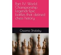 Part IV: World Championship Legends-Epic battles that defined chess history