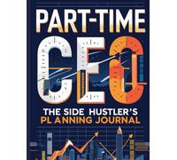 Part-Time CEO: The Side Hustler’s Planning Journal