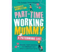 Part-Time Working Mummy: A Patchwork Life: From The Sunday Times Bestselling Author of The Power in You