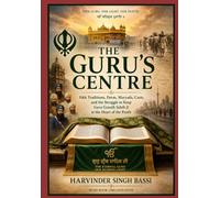 Part two: The Guru’s Centre: Sikh Traditions, Deras, Maryada, Caste, and the Struggle to Keep Guru Granth Sahib Ji at the Heart of the Panth