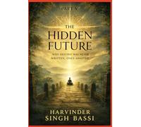 PART V - The Hidden Future: Why Destiny Was Never Written, Only Awaited