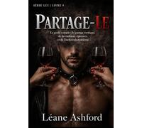 PARTAGE-LE: Le guide complet du partage érotique, de la confiance éprouvée et de l'inclure-du-troisième