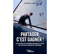 Partager, c'est gagner !: Les secrets d'un médaillé olympique de voile sur la force du collectif en entreprise