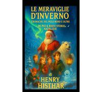PARTE I - LE MERAVIGLIE D’ INVERNO, CRONACHE DAL POLO NORD E OLTRE: + ALTRE 6 NUOVE STORIE NATALIZIE BREVI