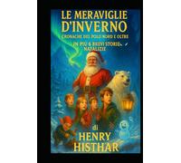 PARTE I - LE MERAVIGLIE D’ INVERNO, CRONACHE DAL POLO NORD E OLTRE: + ALTRE 6 NUOVE STORIE NATALIZIE BREVI