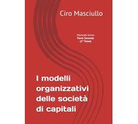 Parte seconda - I modelli organizzativi delle società di capitali (1° Tomo)