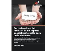 Partecipazione dei familiari in un reparto specializzato nella cura della demenza: Esperienze dei familiari che prestano assistenza nell'ambito del ... all'assistenza ospedaliera a lungo termine