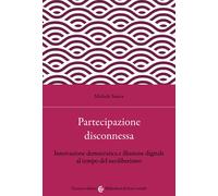 Partecipazione disconnessa. Innovazione democratica e illusione digitale a...