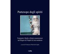 Partenope degli spiriti. Fantasmi, fluidi e (finte) resurrezioni nel Regno di Napoli di età moderna