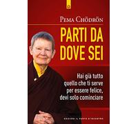 Parti da dove sei. Hai già tutto quello che ti serve per essere felice, devi solo cominciare