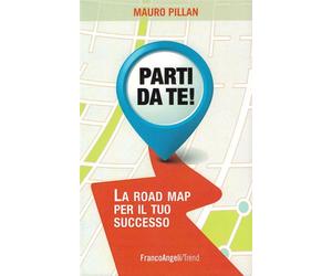 Parti da te La road map per il tuo successo - Pillan Mauro
