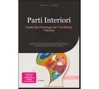 Parti Interiori: Guida alla Psicologia del Tuo Mondo Interiore