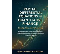 Partial Differential Equations in Quantitative Finance: Pricing, Risk, and Forecasting: A Comprehensive Guide to Pricing Models, Risk Management, and Forecasting in Modern Financial Markets