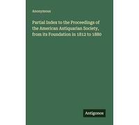Partial Index to the Proceedings of the American Antiquarian Society, from its Foundation in 1812 to 1880