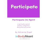Participate (in) Spirit: a spiritually neutral somatic integration daily practice journal (90 days)
