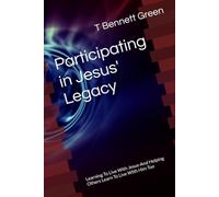 Participating in Jesus' Legacy: Learning To Live With Jesus-And Helping Others Learn To Live WIth Him Too