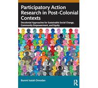 Participatory Action Research in Post-Colonial Contexts: Decolonial Approaches for Sustainable Social Change, Community Empowerment, and Equity