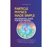 Particle Physics Made Simple: A Weekend Pocketbook on Particle Physics In Everyday Language