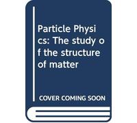 Particle Physics: The study of the structure of matter