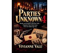 Parties Unknown: Murder and Scandal in Old New York - Forgotten True Crime Cases from the Gilded Age City