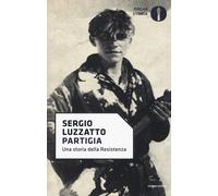 Partigia. Una storia della resistenza - Luzzatto Sergio