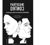 Partigiani contro. La Resistenza oltre la narrazione istituzionale - 2021