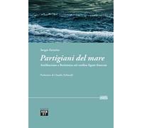 Partigiani del mare. Antifascismo e Resistenza sul confine ligure-francese