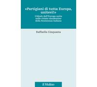 «Partigiani di tutta Europa, unitevi». L'ideale dell'Europa unita nelle r...