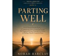 Parting Well: How to Have an Amicable Divorce - A Compassionate Guide to Ending Your Marriage With Respect and Fairness, Protecting Your Children, and Building a Peaceful, Cooperative Future