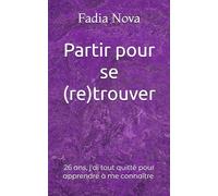 Partir pour se (re)trouver: 26 ans, j'ai tout quitté pour apprendre à me connaître