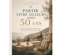 Partir vivre ailleurs après 50 ans: Le workbook complet pour changer de région, de pays ou de mode de vie sans se tromper