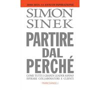 Partire dal perché. Come tutti i grandi leader sanno ispirare collaboratori e clienti