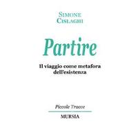 Partire. Il viaggio come metafora dell'esistenza