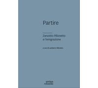Partire. Zanzotto Pillonetto e l'emigrazione - [Antiga Edizioni]