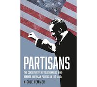 Partisans: The Conservative Revolutionaries Who Remade American Politics in the 1990s