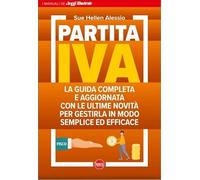 Partita IVA. La guida completa e aggiornata con le ultime novità per gestirla in modo semplice ed efficace